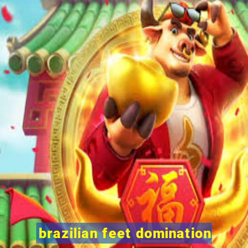 brazilian feet domination